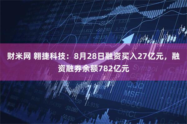 财米网 翱捷科技：8月28日融资买入27亿元，融资融券余额782亿元